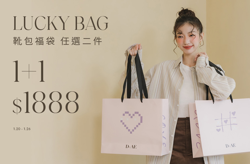 D+AF 新年福袋活動，Lucky Bag 鞋包福袋 1+1 只要 $1888，任選兩件超值入手。每日早上 10:00 限量開搶，包款與鞋款，過年換新鞋、補齊新年穿搭一次完成。數量有限，售完為止，現在就到 D+AF 官網搶購新年福袋，好穿一直穿。