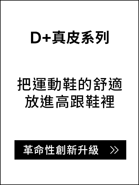 D+真皮系列全能高跟鞋。把運動鞋的舒適放進高跟鞋裡 革命性創新升級，挑戰高跟鞋舒適度天花板。針對久站通勤痛點，打造可以奔跑的高跟鞋體驗，開啟職場無痛穿著新紀元，懂你的腳，立即探索！