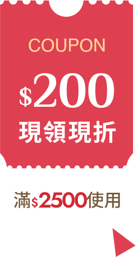 COUPON$200 滿$2500使用 現領現折